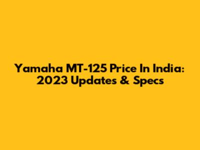 Yamaha MT-125 Price In India: 2023 Updates & Specs