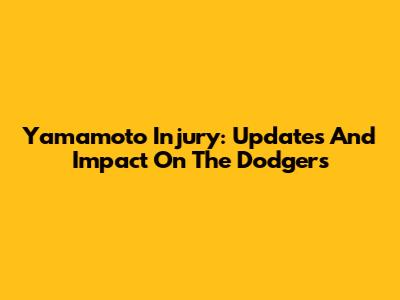 Yamamoto Injury: Updates And Impact On The Dodgers