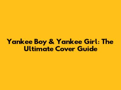 Yankee Boy & Yankee Girl: The Ultimate Cover Guide