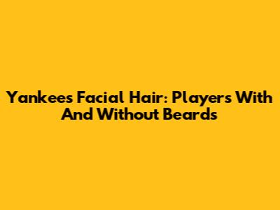 Yankees Facial Hair: Players With And Without Beards
