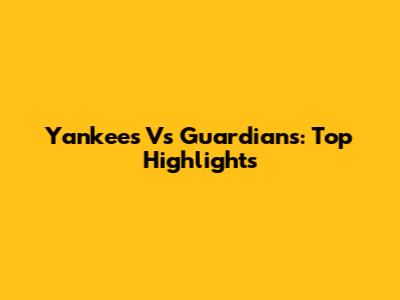 Yankees Vs Guardians: Top Highlights