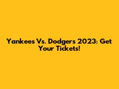 Yankees Vs. Dodgers 2023: Get Your Tickets!