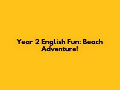 Year 2 English Fun: Beach Adventure!