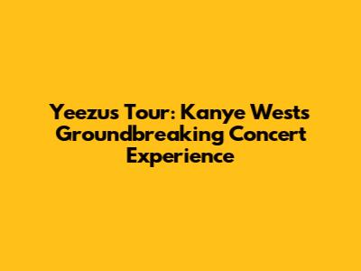 Yeezus Tour: Kanye West's Groundbreaking Concert Experience