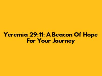 Yeremia 29:11: A Beacon Of Hope For Your Journey