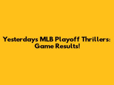 Yesterday's MLB Playoff Thrillers: Game Results!