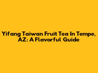 Yifang Taiwan Fruit Tea In Tempe, AZ: A Flavorful Guide