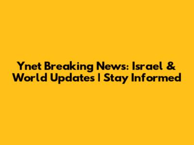 Ynet Breaking News: Israel & World Updates | Stay Informed
