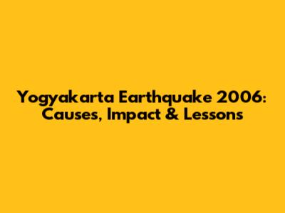 Yogyakarta Earthquake 2006: Causes, Impact & Lessons