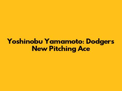 Yoshinobu Yamamoto: Dodgers' New Pitching Ace