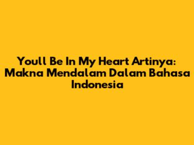 You'll Be In My Heart Artinya: Makna Mendalam Dalam Bahasa Indonesia