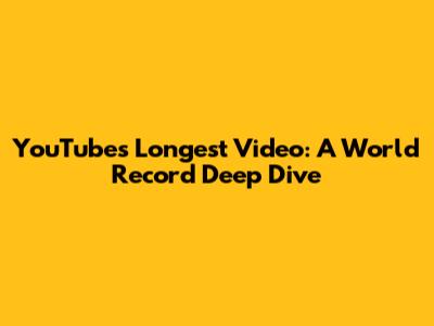 YouTube's Longest Video: A World Record Deep Dive