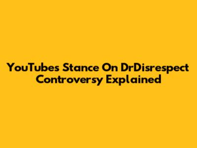 YouTube's Stance On DrDisrespect Controversy Explained