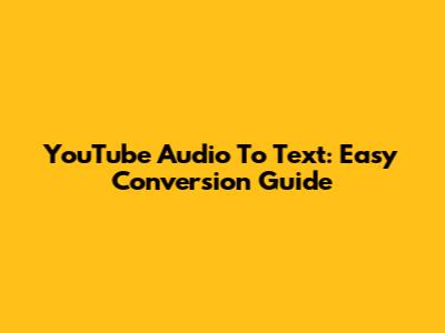 YouTube Audio To Text: Easy Conversion Guide
