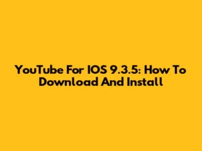 YouTube For IOS 9.3.5: How To Download And Install