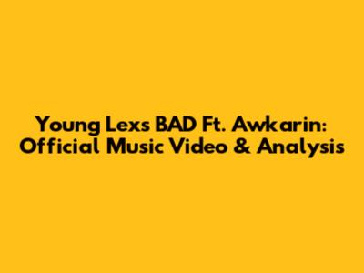 Young Lex's "BAD" Ft. Awkarin: Official Music Video & Analysis
