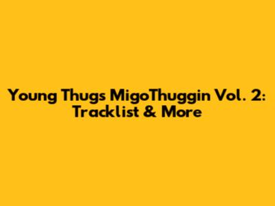 Young Thug's "MigoThuggin" Vol. 2: Tracklist & More