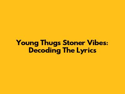 Young Thug's Stoner Vibes: Decoding The Lyrics