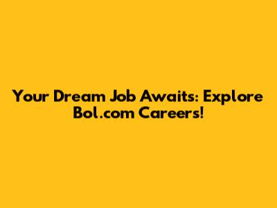 Your Dream Job Awaits: Explore Bol.com Careers!