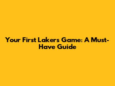 Your First Lakers Game: A Must-Have Guide