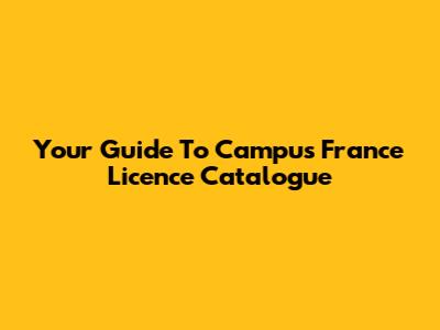 Your Guide To Campus France Licence Catalogue