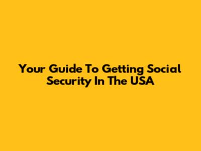 Your Guide To Getting Social Security In The USA