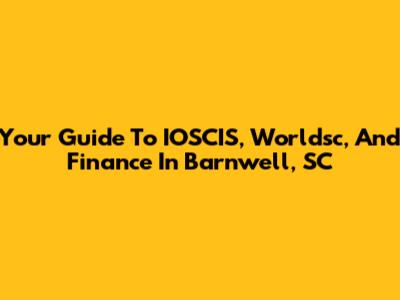 Your Guide To IOSCIS, Worldsc, And Finance In Barnwell, SC