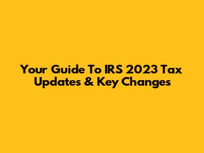 Your Guide To IRS 2023 Tax Updates & Key Changes