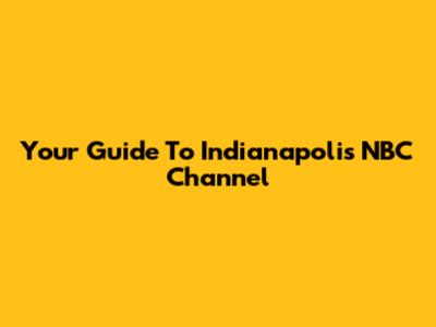 Your Guide To Indianapolis NBC Channel