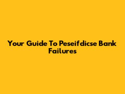 Your Guide To Peseifdicse Bank Failures