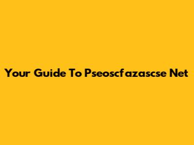 Your Guide To Pseoscfazascse Net