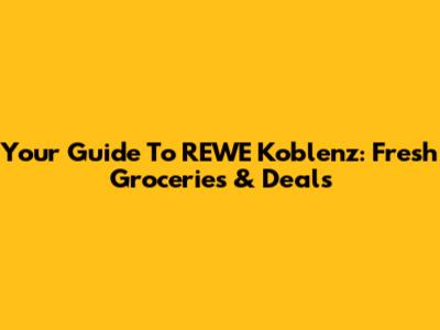 Your Guide To REWE Koblenz: Fresh Groceries & Deals