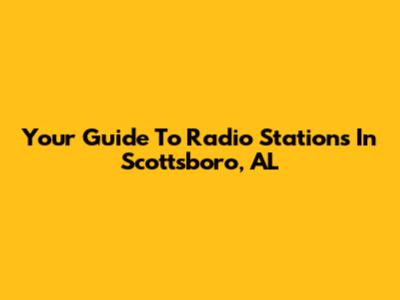 Your Guide To Radio Stations In Scottsboro, AL