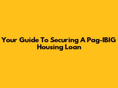 Your Guide To Securing A Pag-IBIG Housing Loan
