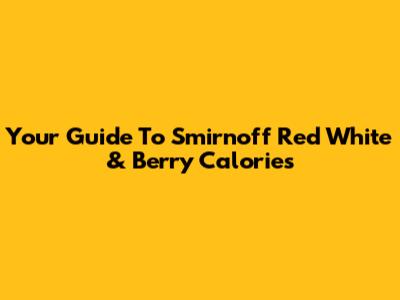 Your Guide To Smirnoff Red White & Berry Calories