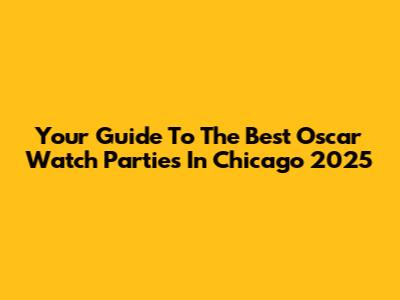 Your Guide To The Best Oscar Watch Parties In Chicago 2025