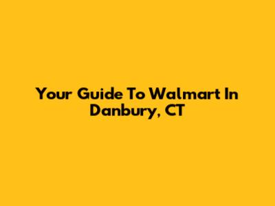 Your Guide To Walmart In Danbury, CT