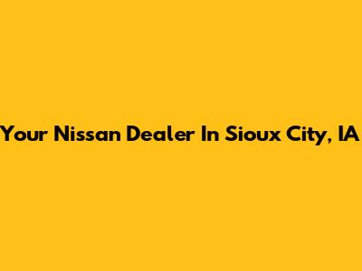 Your Nissan Dealer In Sioux City, IA