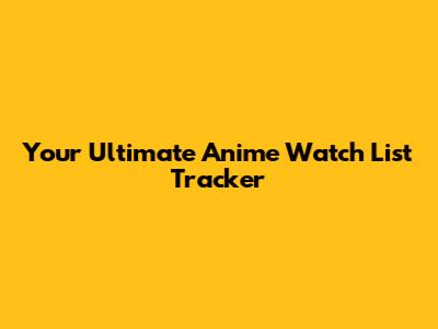 Your Ultimate Anime Watch List Tracker