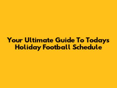 Your Ultimate Guide To Today's Holiday Football Schedule