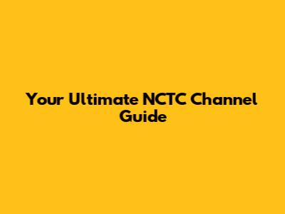 Your Ultimate NCTC Channel Guide