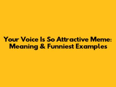 Your Voice Is So Attractive Meme: Meaning & Funniest Examples