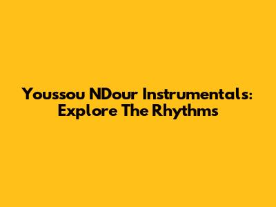 Youssou N'Dour Instrumentals: Explore The Rhythms