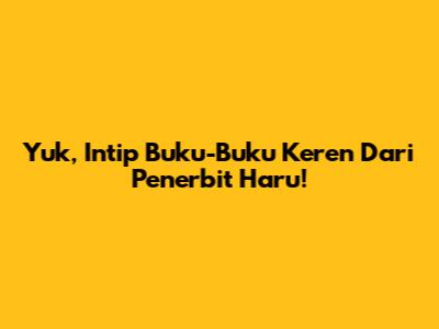Yuk, Intip Buku-Buku Keren Dari Penerbit Haru!