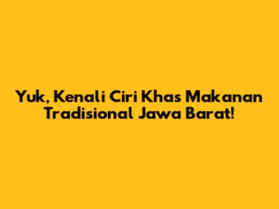 Yuk, Kenali Ciri Khas Makanan Tradisional Jawa Barat!