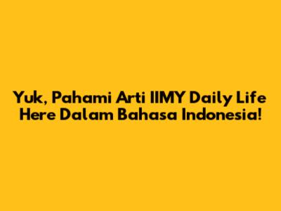 Yuk, Pahami Arti 'IIMY Daily Life Here' Dalam Bahasa Indonesia!