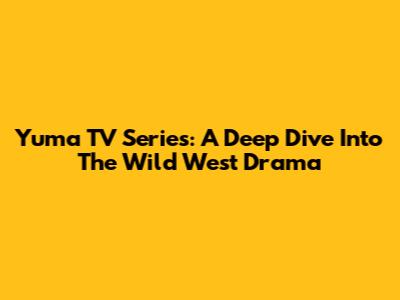 Yuma TV Series: A Deep Dive Into The Wild West Drama