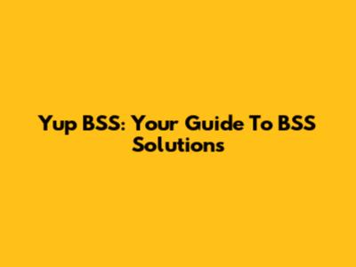 Yup BSS: Your Guide To BSS Solutions