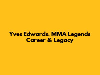 Yves Edwards: MMA Legend's Career & Legacy