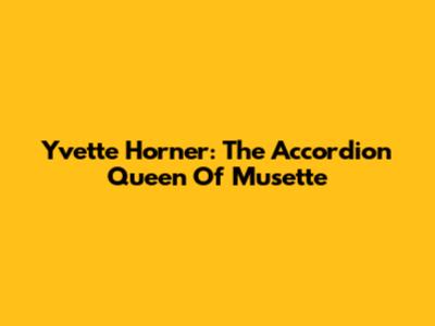 Yvette Horner: The Accordion Queen Of Musette